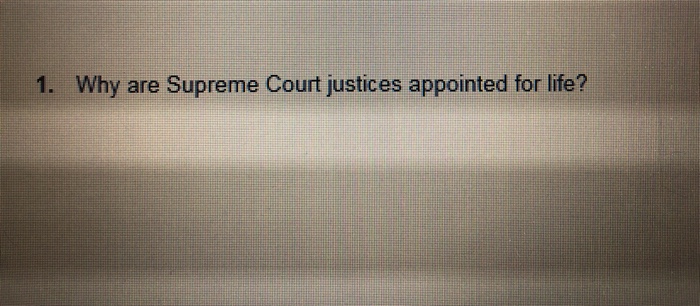 1 Why Are Supreme Court Justices Appointed For Life Chegg