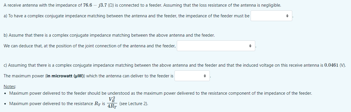 A receive antenna with the impedance of \( 76.6-j 3.7(\Omega) \) is connected to a feeder. Assuming that the loss resistance 