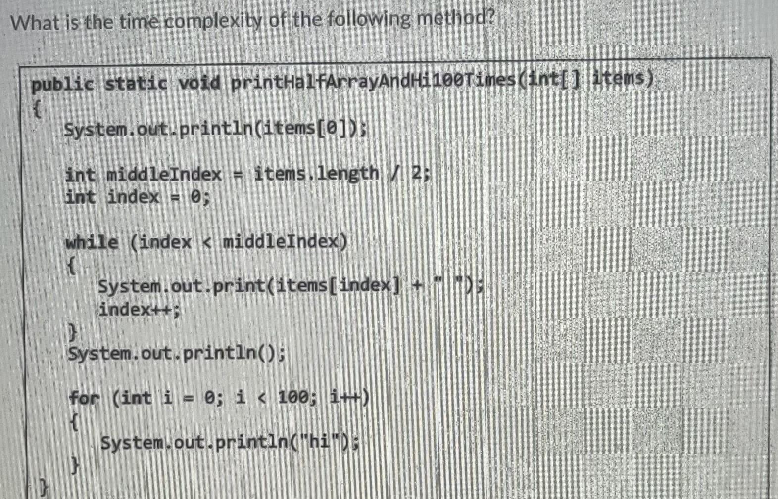 Solved What is the time complexity of the following method? | Chegg.com