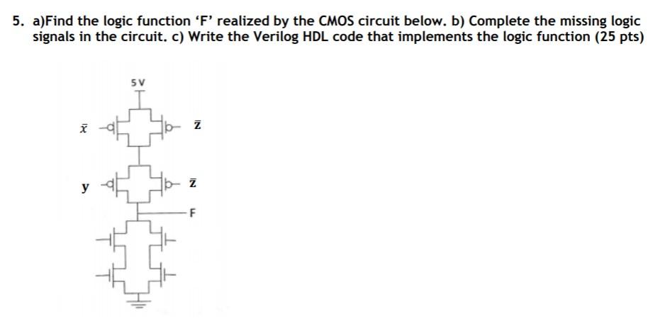 Solved 5. A)Find The Logic Function 'F' Realized By The CMOS | Chegg.com