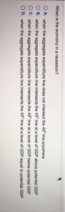 Solved When is the economy in a recession? O A. when the | Chegg.com