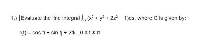 Solved 1.) |Evaluate the line integral [c (x2 + y2 + 2z2 - | Chegg.com