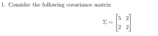Solved 1. Consider the following covariance matrix 5 2 Σ = 2 | Chegg.com