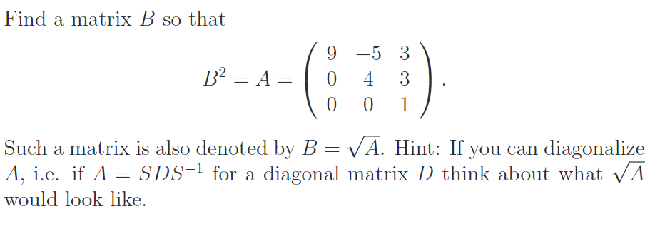 Solved Find A Matrix B So That B2 = A= 9-5 3 0 4 3 0 0 1 | Chegg.com