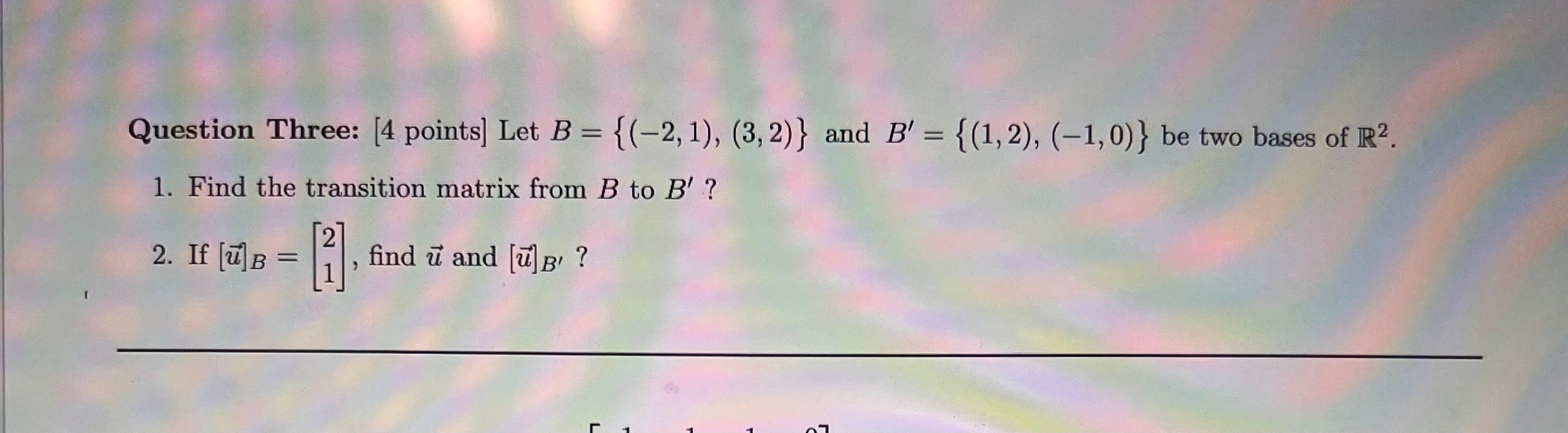 Solved Question Three: [4 Points) Let B = {(-2,1), (3,2)} | Chegg.com