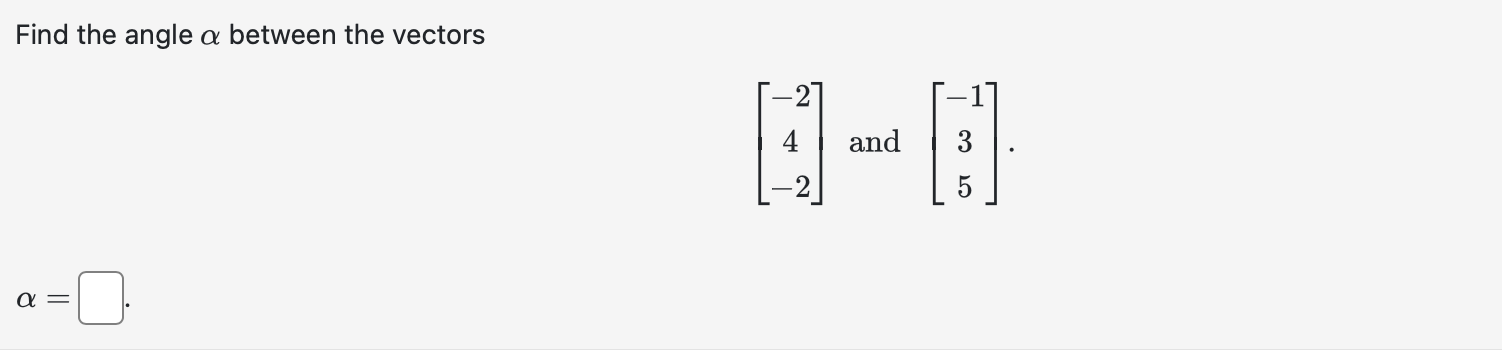 Solved Find the angle αbetween ﻿the vectorsα=,[-24-2] ﻿and | Chegg.com