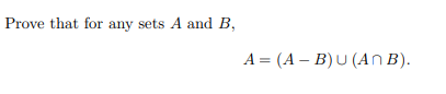 Solved Prove That For Any Sets A And B, A=(A−B)∪(A∩B) | Chegg.com