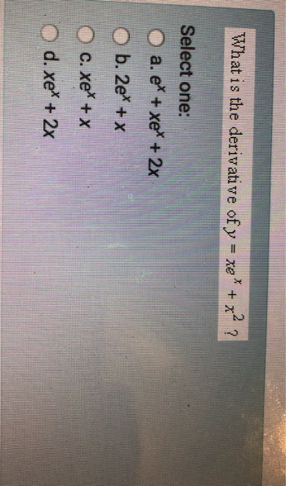 Solved What Is The Derivative Of Y Xe X Select One O A Chegg Com