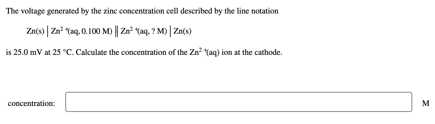 The voltage generated by the zinc concentration cell described by the line notation
\[
\mathrm{Zn}(\mathrm{s})\left|\mathrm{Z