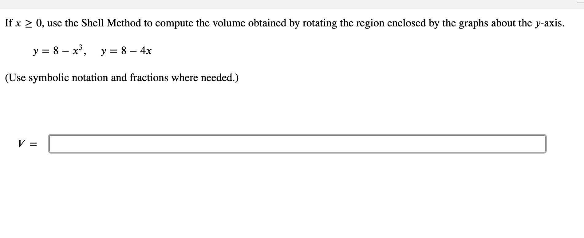 \[
y=8-x^{3}, \quad y=8-4 x
\]
(Use symbolic notation and fractions where needed.)
\[
V
\]