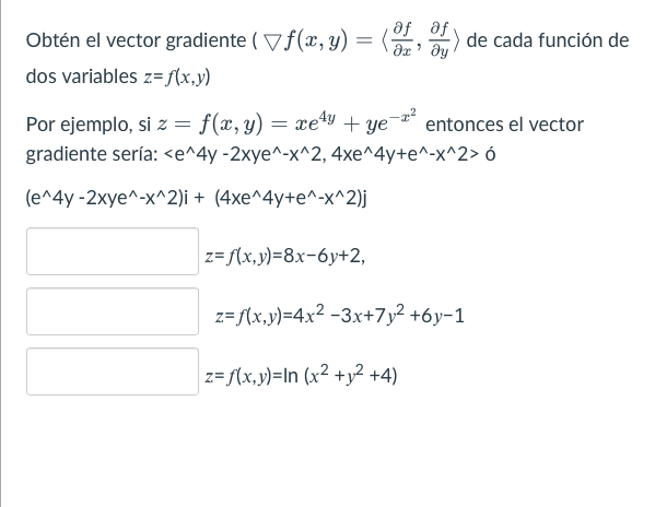 af Obtén el vector gradiente ( f(x, y) = (3f, of) ду dos variables z=f(x,y) Por ejemplo, si z = f(x, y) = xey + ye gradiente