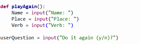 def playAgain) Name input(Name: ) Place input(Place: ) Verb input (Verb: ) userQuestion input(Do it again (y/n)?)