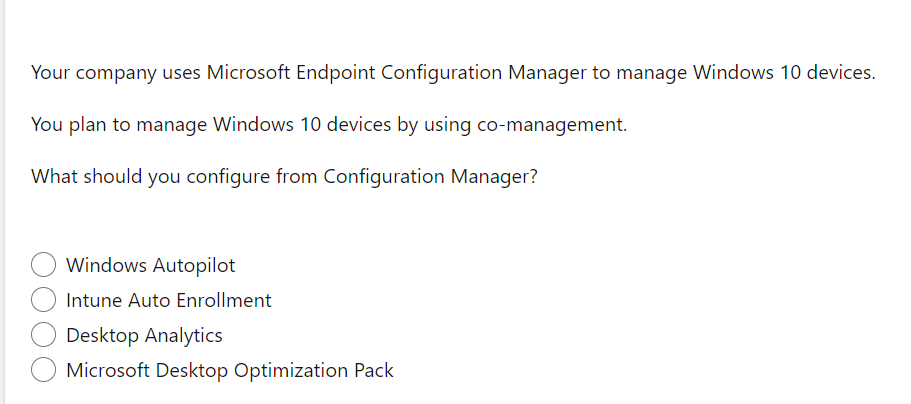 Your company uses Microsoft Endpoint Configuration Manager to manage Windows 10 devices.
You plan to manage Windows 10 device