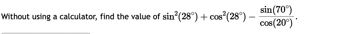 Solved sin2(28∘)+cos2(28∘)−cos(20∘)sin(70∘) | Chegg.com