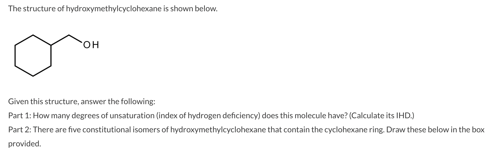 The structure of hydroxymethylcyclohexane is shown below.
Given this structure, answer the following:
Part 1: How many degree