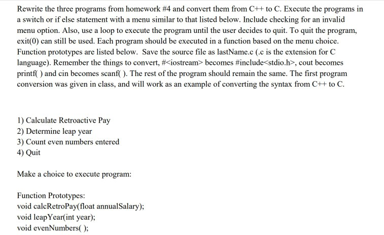 Rewrite the three programs from homework #4 and convert them from C++ to C. Execute the programs in a switch or if else state