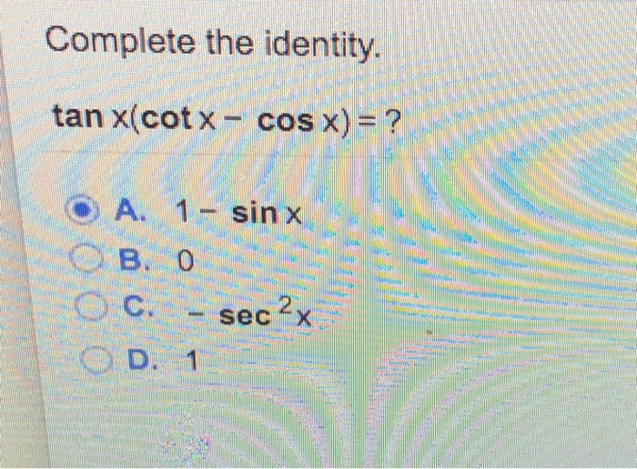 Solved Complete the identity. tan x(cot xcos x) = ? ) A.
