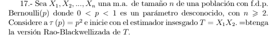 17.- Sea X1, X2, ..., X, una m.a. de tamaño n de una población con f.d.p. Bernoulli(p) donde 0 < p < 1 es un parámetro descon