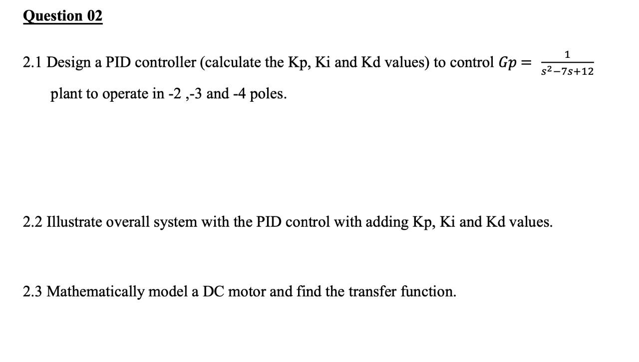 Solved Question 02 2.1 Design a PID controller (calculate | Chegg.com
