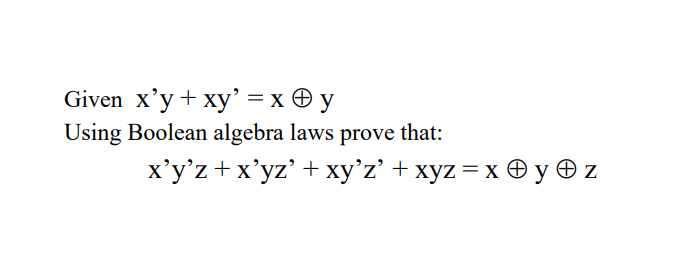 Solved Given x'y + xy' = x y Using Boolean algebra laws | Chegg.com