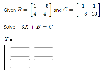 Solved Given B=[14−54] And C=[1−8113] Solve −3X+B=C X= | Chegg.com