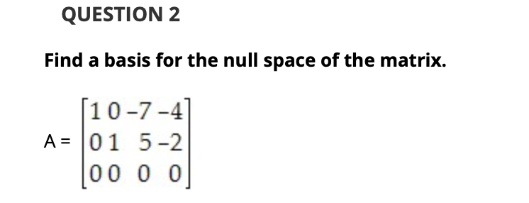 Solved QUESTION 2 Find a basis for the null space of the | Chegg.com