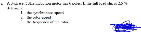 Solved a. A 3-phase, 50 Hz induction motor has 6 poles. If | Chegg.com