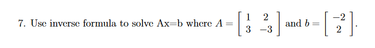Solved 7. Use inverse formula to solve Ax=b where A=[132−3] | Chegg.com