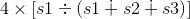 4\times \left [s1\div \left ( s1\dotplus s2\dotplus s3 \right ) \right ]