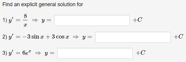 Find an explicit general solution for 1) \( y^{\prime}=\frac{8}{x} \Rightarrow y= \) \( +C \) 2) \( y^{\prime}=-3 \sin x+3 \c