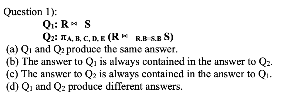Solved Question 1): Q1:R⋈S Q2:πA,B,C,D,E(R⋈R,B=S,BS) (a) Q1 | Chegg.com