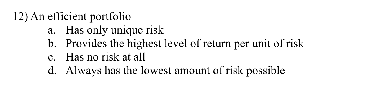 Solved 12) An Efficient Portfolio A. Has Only Unique Risk B. | Chegg.com