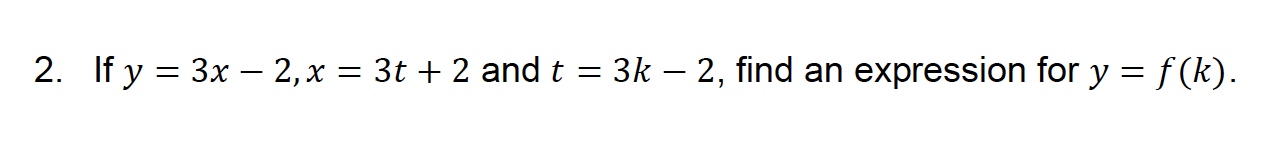 2. If \( y=3 x-2, x=3 t+2 \) and \( t=3 k-2 \), find an expression for \( y=f(k) \).