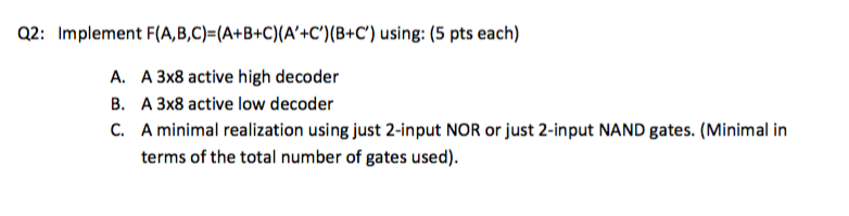 Solved a2: Implement F(A,B,C)-(A+B+C)(A'+C)(B+C) using: (5 | Chegg.com