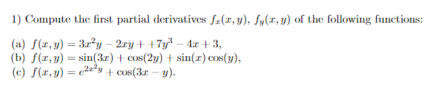 1) Compute the first partial derivatives \( f_{x}(x, y), f_{y}(x, y) \) of the following functions: (a) \( f(x, y)=3 x^{2} y-