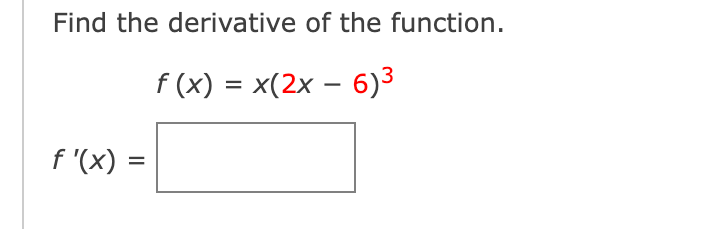 Solved Find the derivative of the function. f(x)=x(2x−6)3 | Chegg.com