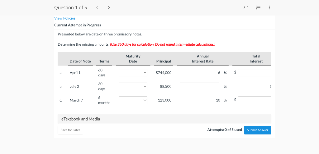 Presented below are data on three promissory notes.
Determine the missing amounts. (Use 360 days for calculation. Do not roun