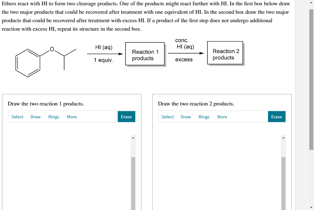 Ethers react with HI to form two cleavage products. One of the products  might react further with HI. In the 