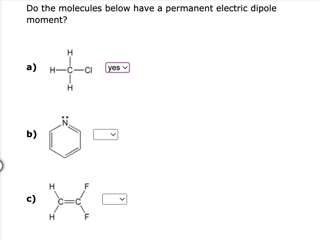 Do the molecules below have a permanent electric dipole moment?
a)
b)
c)