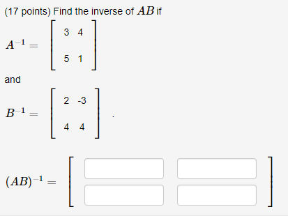 Solved (17 Points) Find The Inverse Of AB If 3 4 A-1 5 1 And | Chegg.com