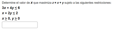 Determine el valor de \( \boldsymbol{x} \) que maximiza \( \boldsymbol{z}=\boldsymbol{x}+\boldsymbol{y} \) sujeto a las sigui