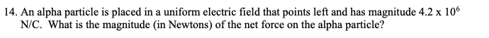Solved 14. An alpha particle is placed in a uniform electric | Chegg.com