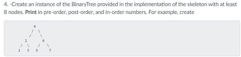Solved 4. -Create an instance of the BinaryTree provided in | Chegg.com image.