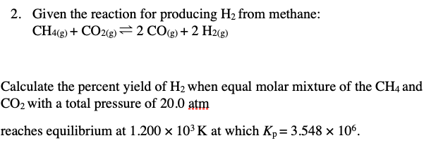 Solved 2. Given the reaction for producing H2 from methane: | Chegg.com