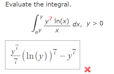 Evaluate the integral. \[ \int_{e^{y}}^{y} \frac{y^{7} \ln (x)}{x} d x, \quad y>0 \] \[ \frac{y^{7}}{7}(\ln (y))^{7}-y^{7} \]