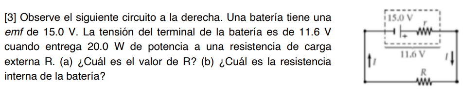 [3] Observe el siguiente circuito a la derecha. Una batería tiene una emf de 15.0 V. La tensión del terminal de la batería es