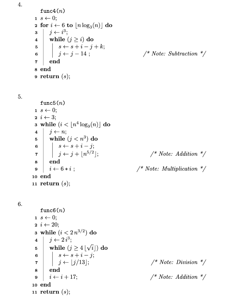 func4(n) 1s+ 0; 2 for it 6 to [n log3(n)] do j+ j3; while (j > i) do s+ s+i-j + k; j j - 14; end 8 end 9 return (s); /* Note: