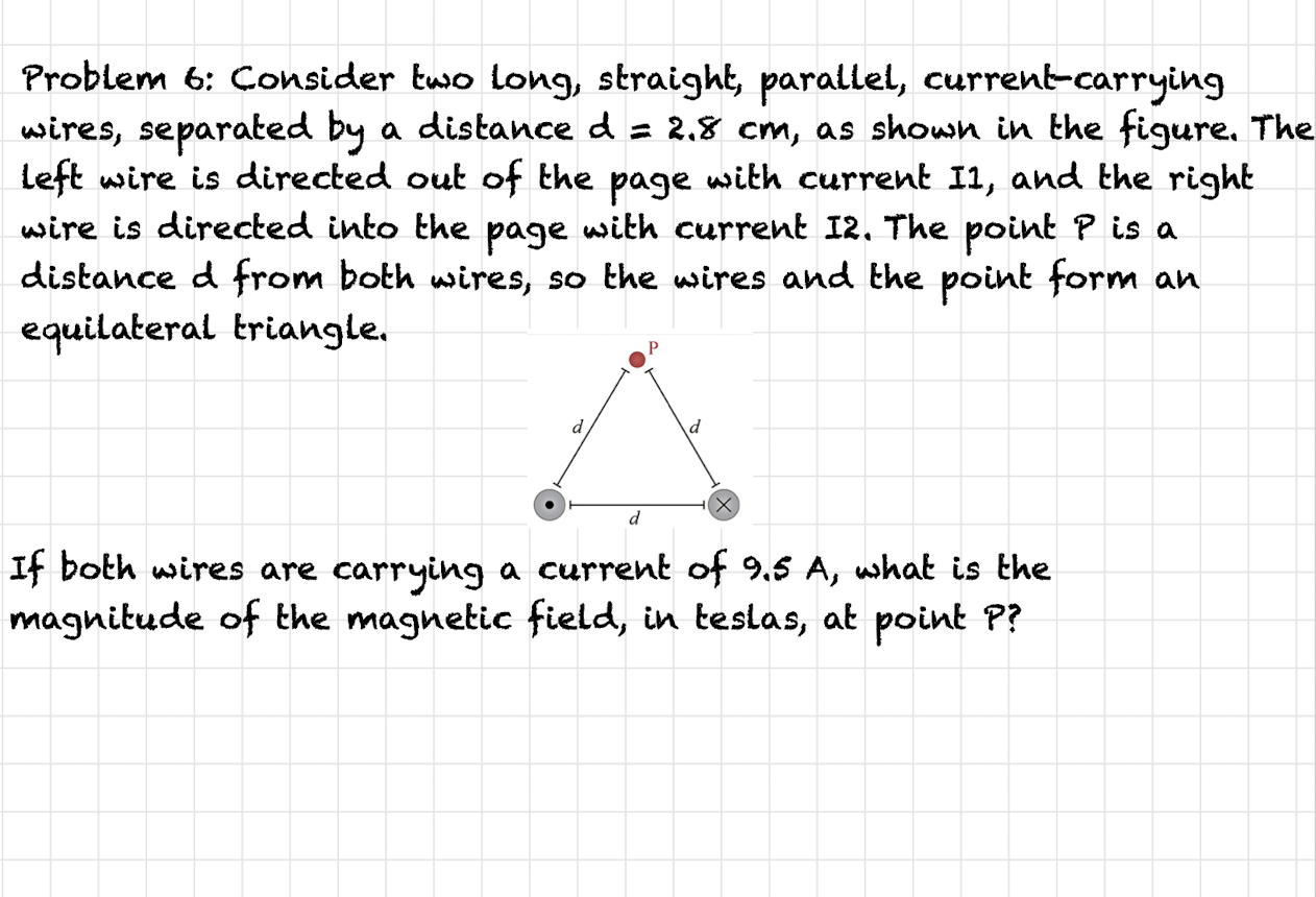 Problem 6: Consider two long, straight, parallel, current-carrying wires, separated by a distance \( d=2.8 \mathrm{~cm} \), a