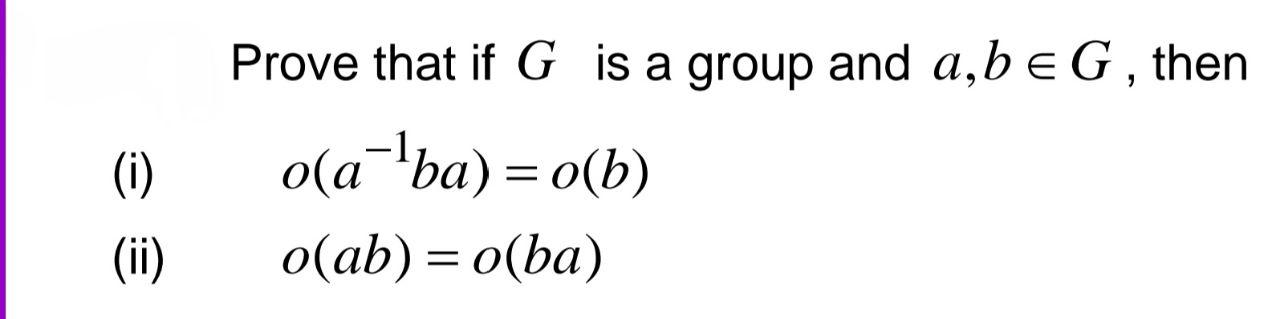 Solved (i) (ii) Prove That If G Is A Group And A, B = G, | Chegg.com