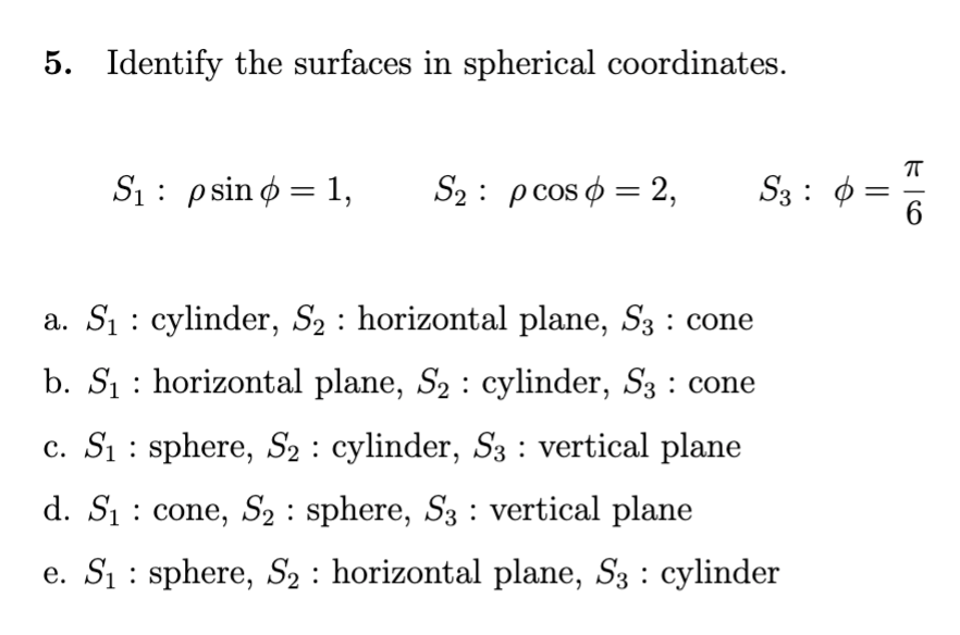 5. Identify the surfaces in spherical coordinates.
\[
S_{1}: \rho \sin \phi=1, \quad S_{2}: \rho \cos \phi=2, \quad S_{3}: \p